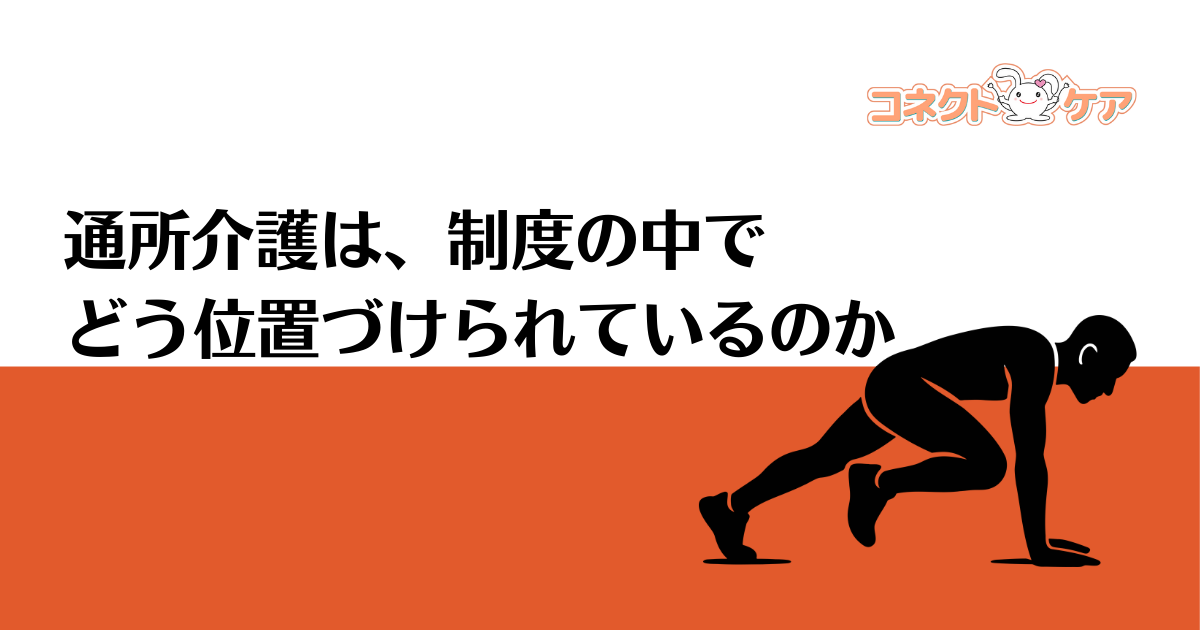 通所介護は、制度の中でどう位置づけられているのか